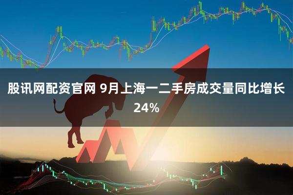 股讯网配资官网 9月上海一二手房成交量同比增长24%