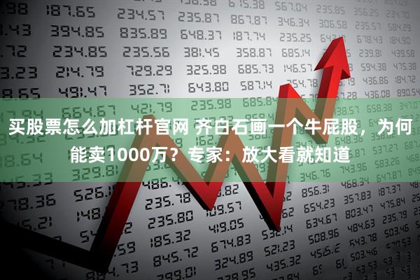 买股票怎么加杠杆官网 齐白石画一个牛屁股，为何能卖1000万？专家：放大看就知道